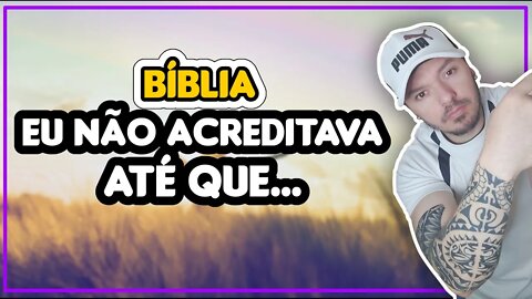 Não acreditava na bíblia, porém...
