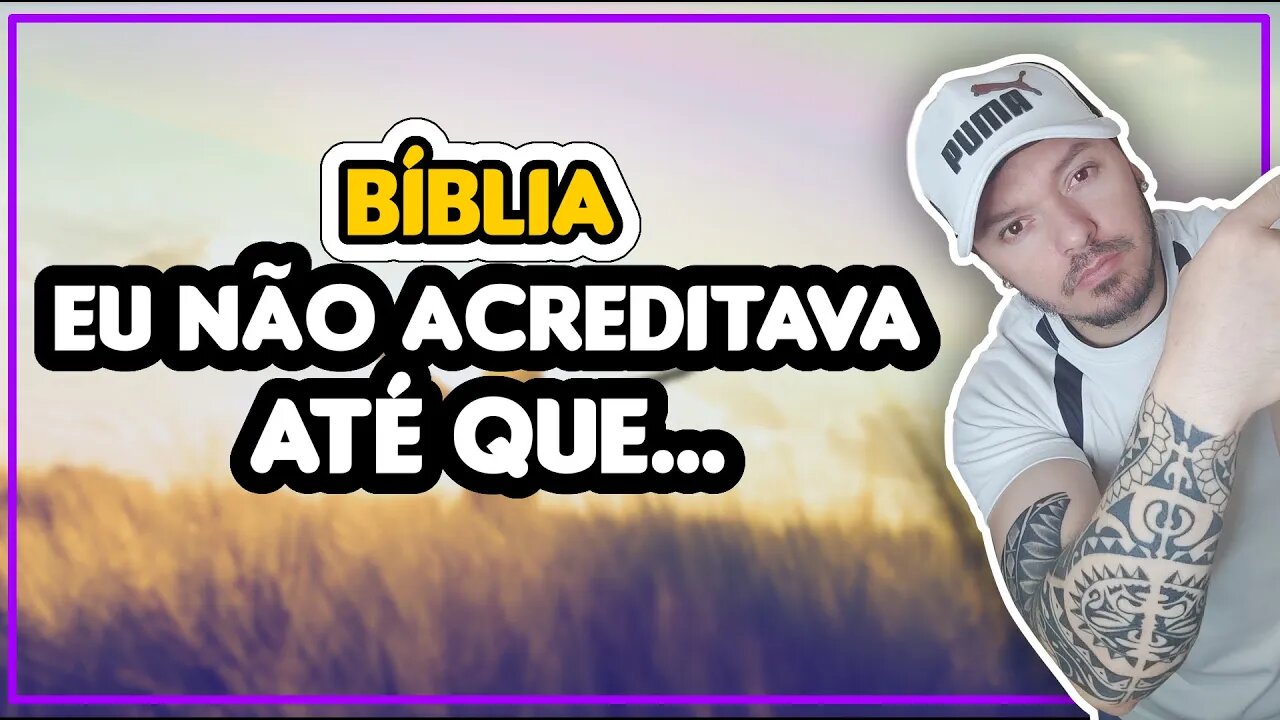 Não acreditava na bíblia, porém...