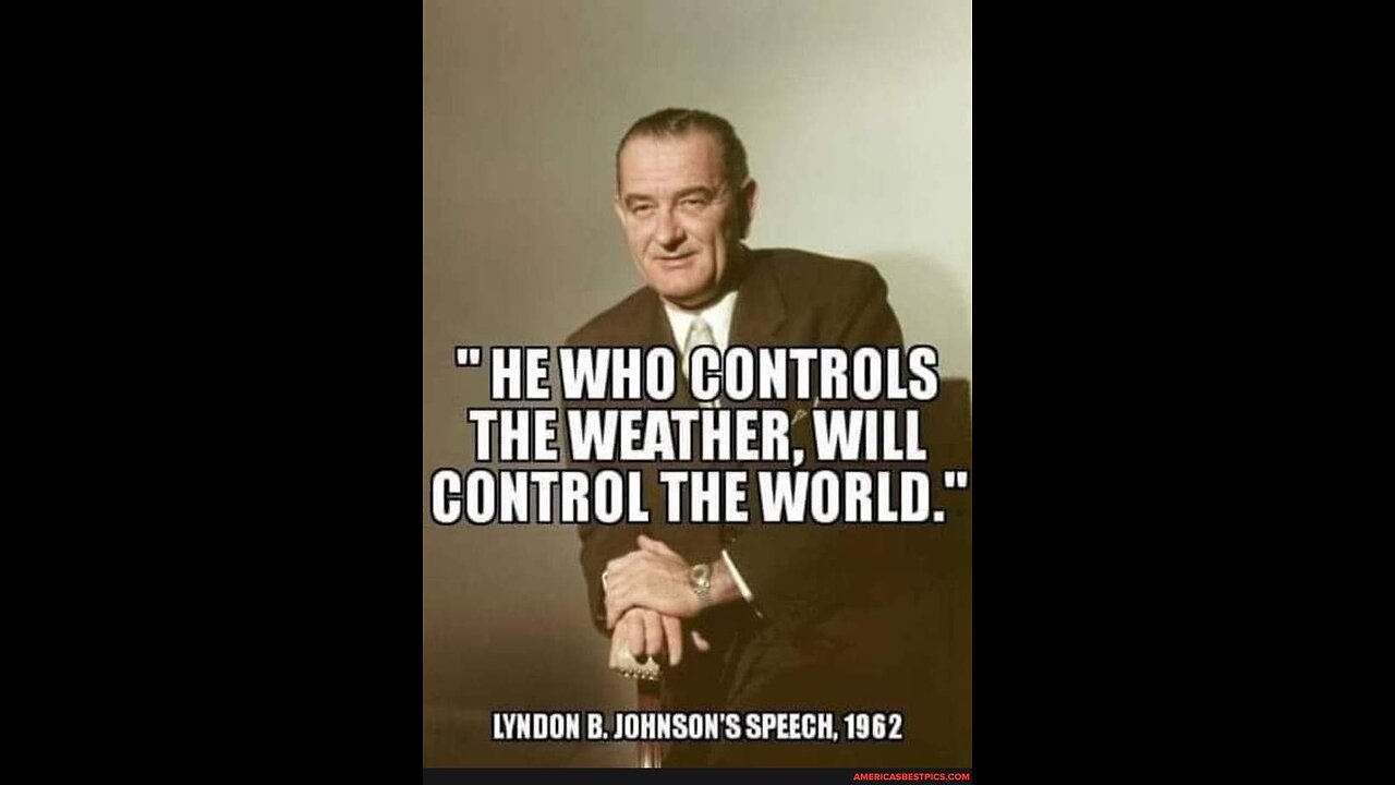 (1962) Vice President Lyndon Johnson "He who controls the weather, controls the world!"
