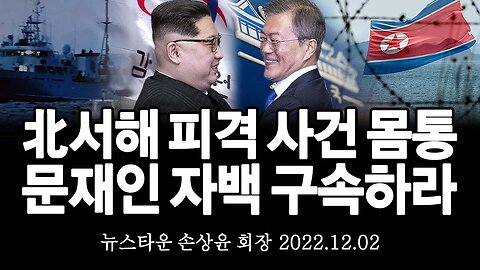 서해 공무원 피격 사건 몸통 문재인 자백했다 죽기 전에 빨리 구속하라! - 손상윤 뉴스타운 회장 [뉴스타운TV] 2022.12.02