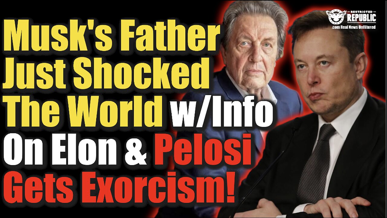 Musk's Father Just Shocked The World w/Info on Elon That Changes Reality & Pelosi Gets Exorcism!