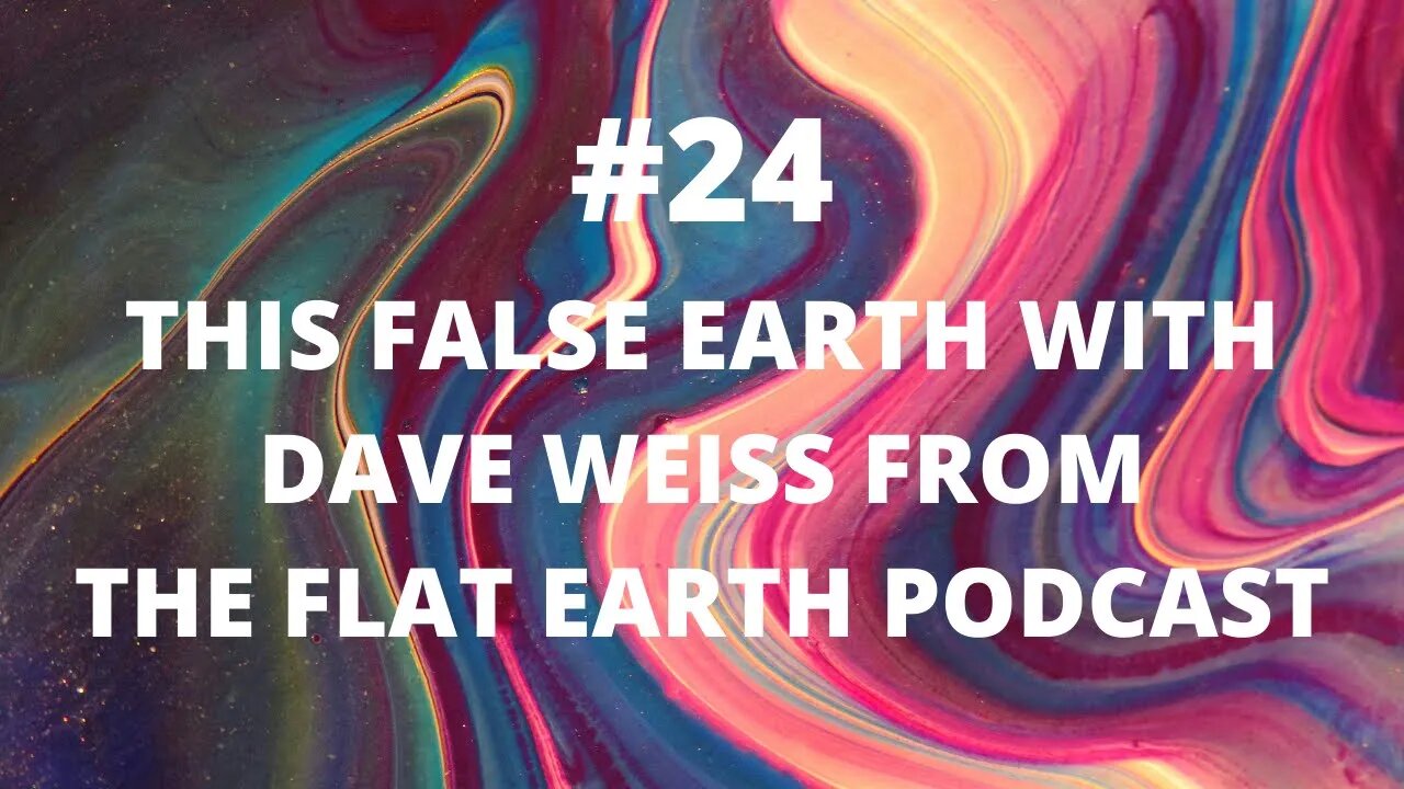 #24 This False Earth with Dave Weiss from The Flat Earth Podcast