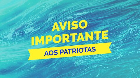 AVISO IMPORTANTE AOS PATRIOTAS