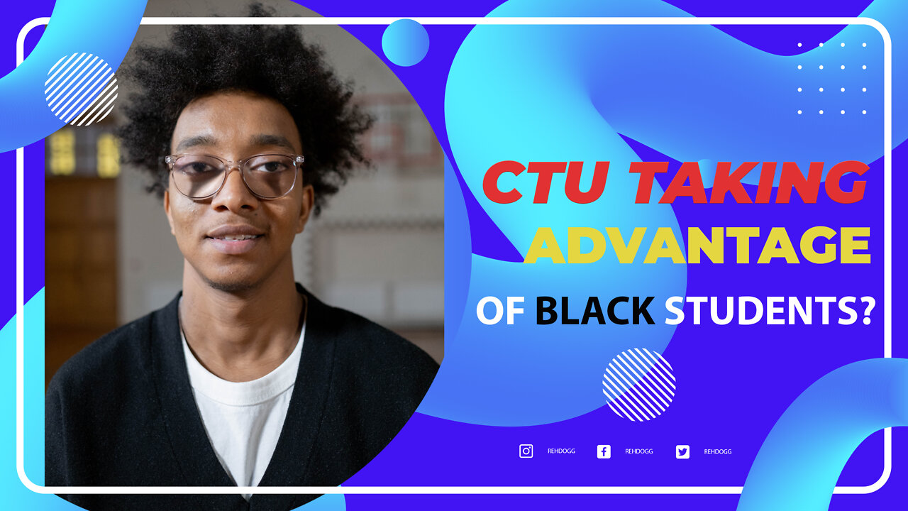Reh Dogg's Random Thoughts - CTU Taking Advantage Of Black Students?