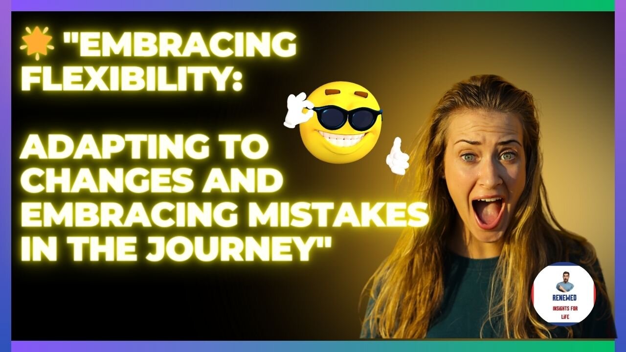 motivation Embracing Flexibility: Adapting to Changes and Embracing Mistakes in the Journey"