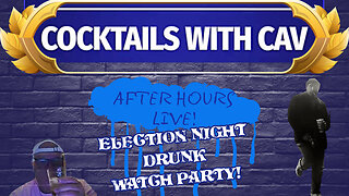 Cocktails With Cav After Hours Live Election Night Drunk Watch Party!-BYOB - we're gonna need it!