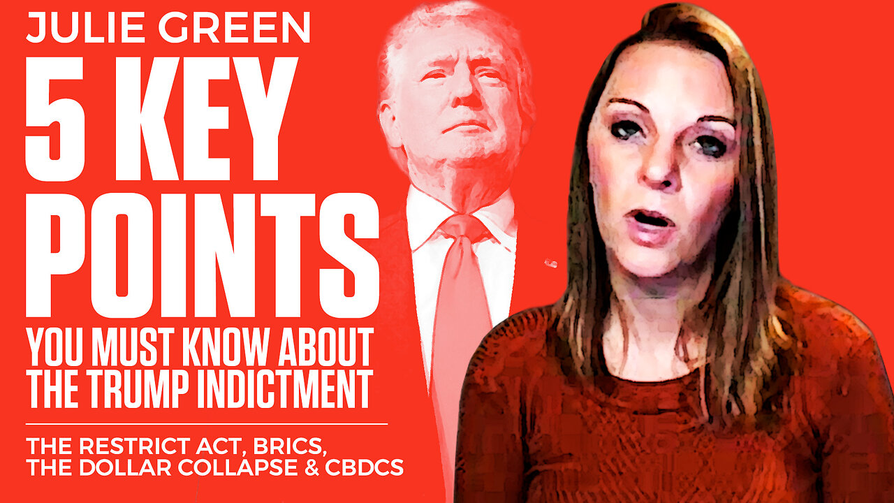 Julie Green | 5 Key Points YOU Must Know About the Trump Indictment, the RESTRICT Act, BRICS, the Dollar Collapse & CBDCs