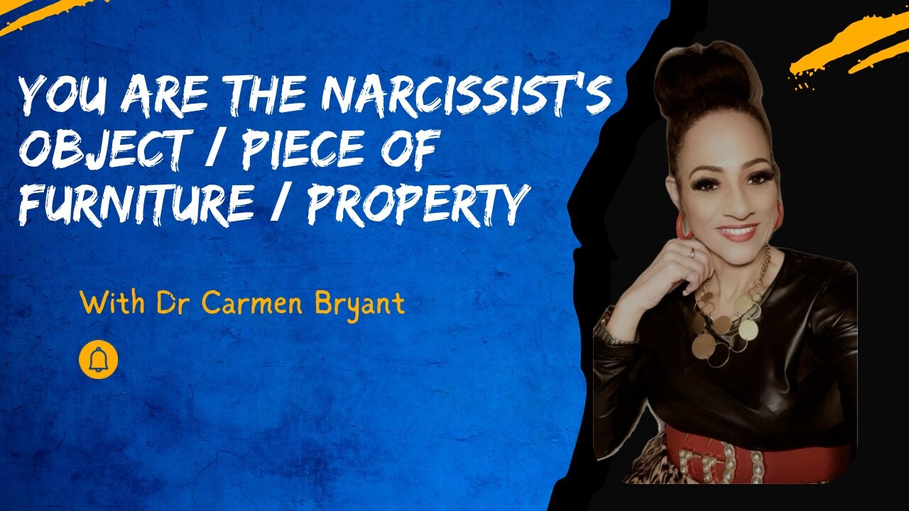 You are the narcissist’s object / piece of furniture / property