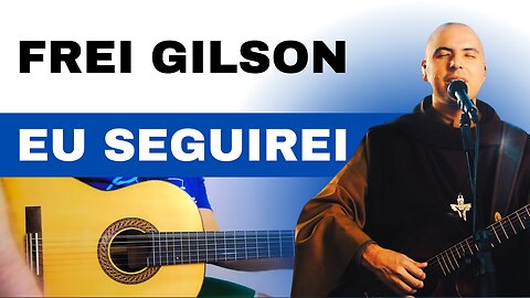 EU SEGUIREI - Frei Gilson l Como tocar no violão