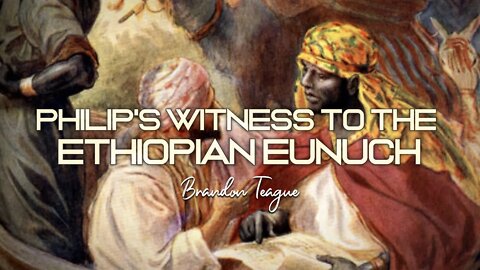 Brandon Teague - Holy Ghost Power Part 20 “Philip's Witness to the Ethiopian Eunuch”