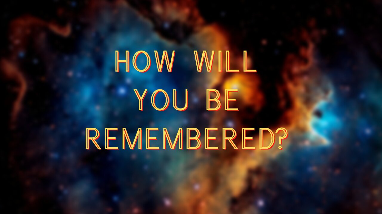 How Will You Be Remembered?