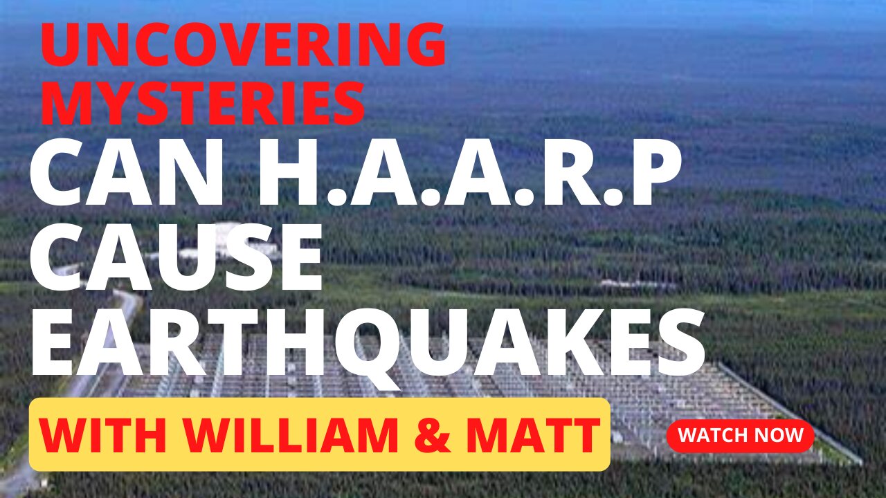 UNCOVERING MYSTERIES CAN H.A.A.R.P CAUSE EARTHQUAKES | with William & Matt