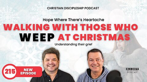 Walking with Those Who Weep at Christmas | RIOT Podcast Ep 215 | Christian Discipleship Podcast