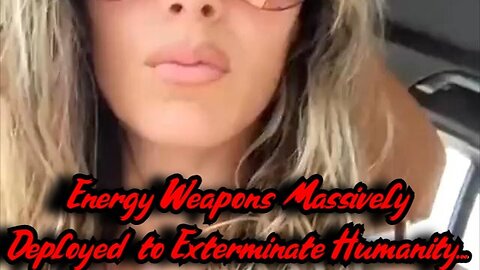 This is HUGE! >Energy Weapons Massively Deployed to Exterminate Humanity...