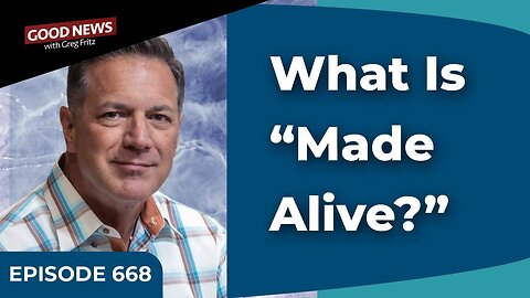 Episode 668: What Does It Mean to Be Made Alive?