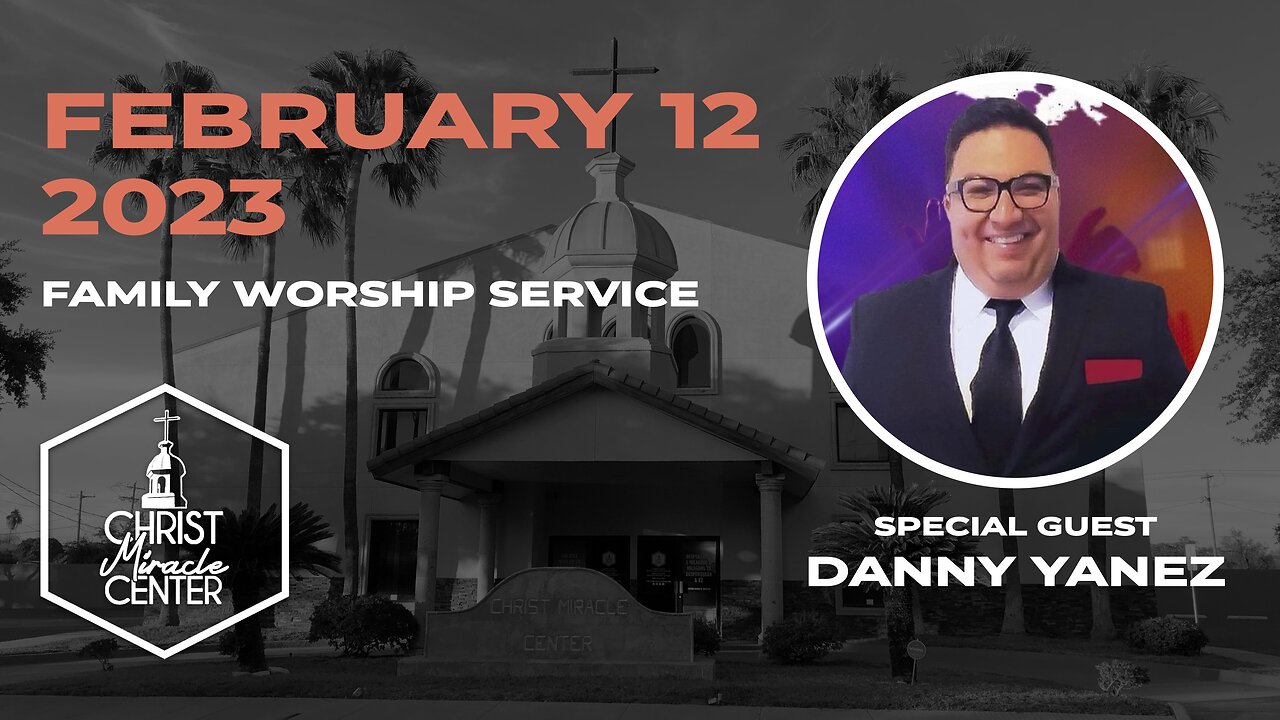 February 12, 2023 | Pastor Danny Yanez | Christ Miracle Center