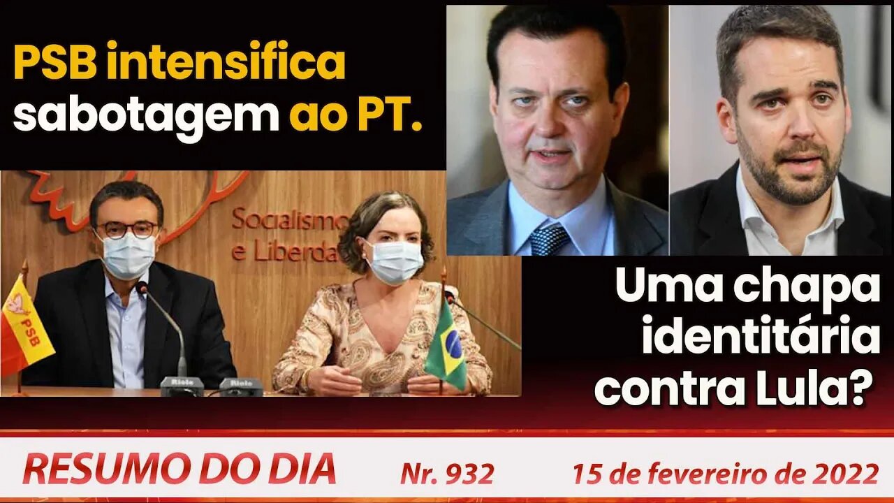 PSB intensifica sabotagem ao PT. Tucano pode ser candidato do PSD - Resumo do Dia Nº 932 - 15/02/22