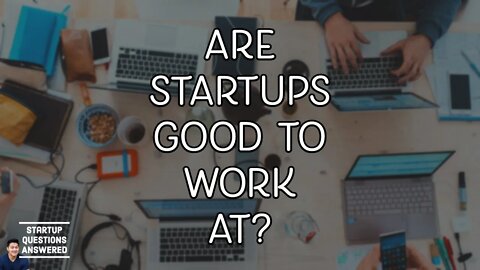 Are Startups Good to Work at? | Startup Questions Answered!