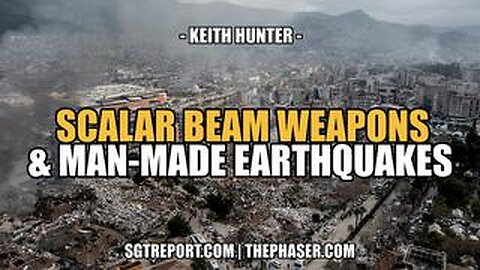 SCALER BEAM WEAPONS & MAN-MADE EARTHQUAKES -- Keith Hunter