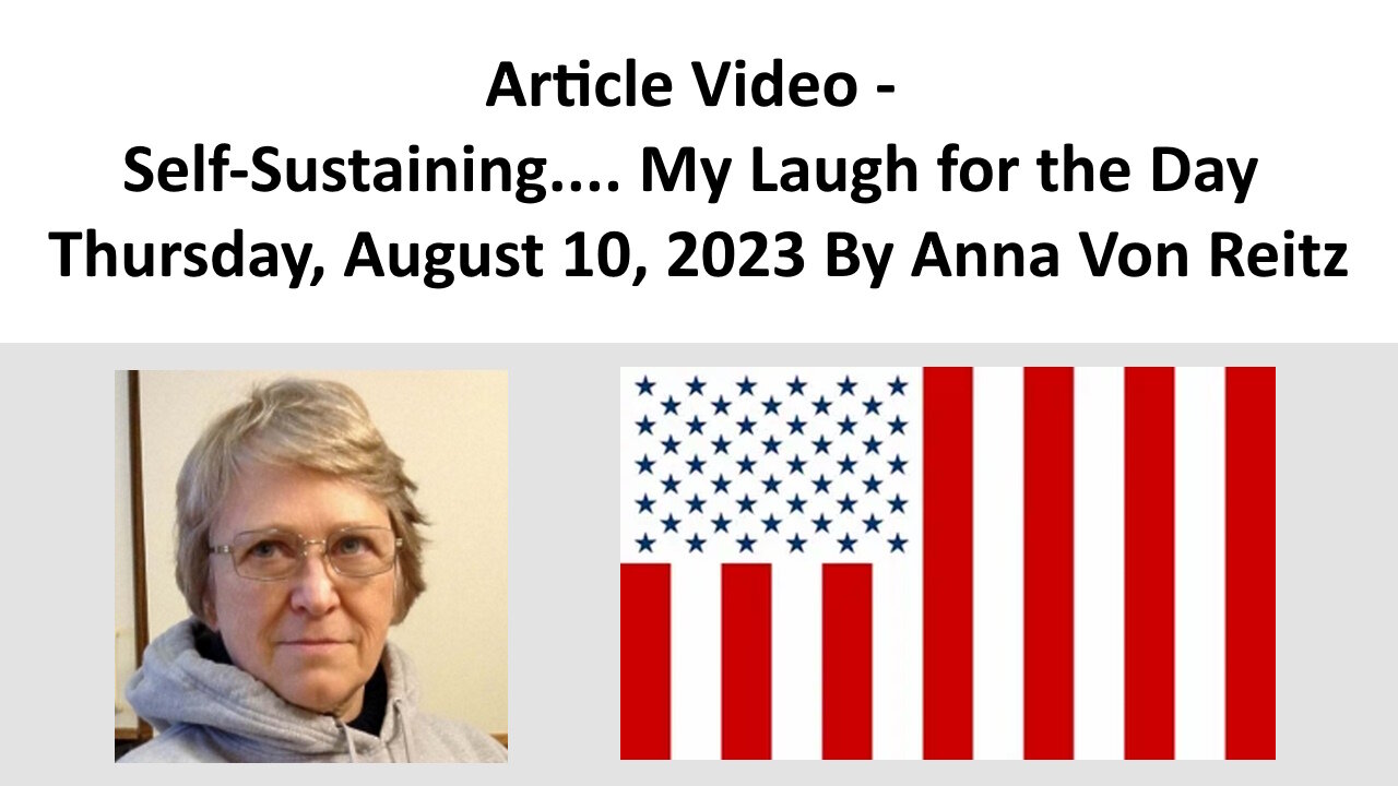 Article Video - Self-Sustaining.... My Laugh for the Day By Anna Von Reitz