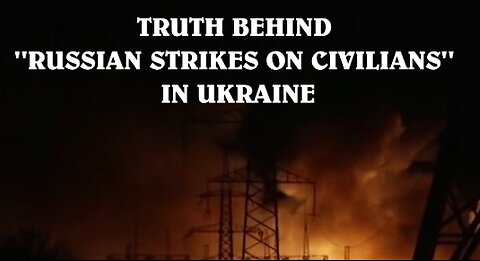 TRUTH BEHIND "RUSSIAN STRIKES ON CIVILIANS" IN UKRAINE