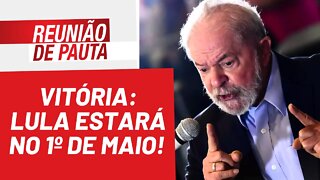 Vitória: Lula estará no 1º de Maio! - Reunião de Pauta nº 952 - 28/04/22