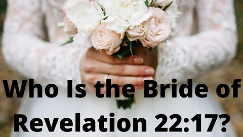 Who is the bride of Revelation 22:17?