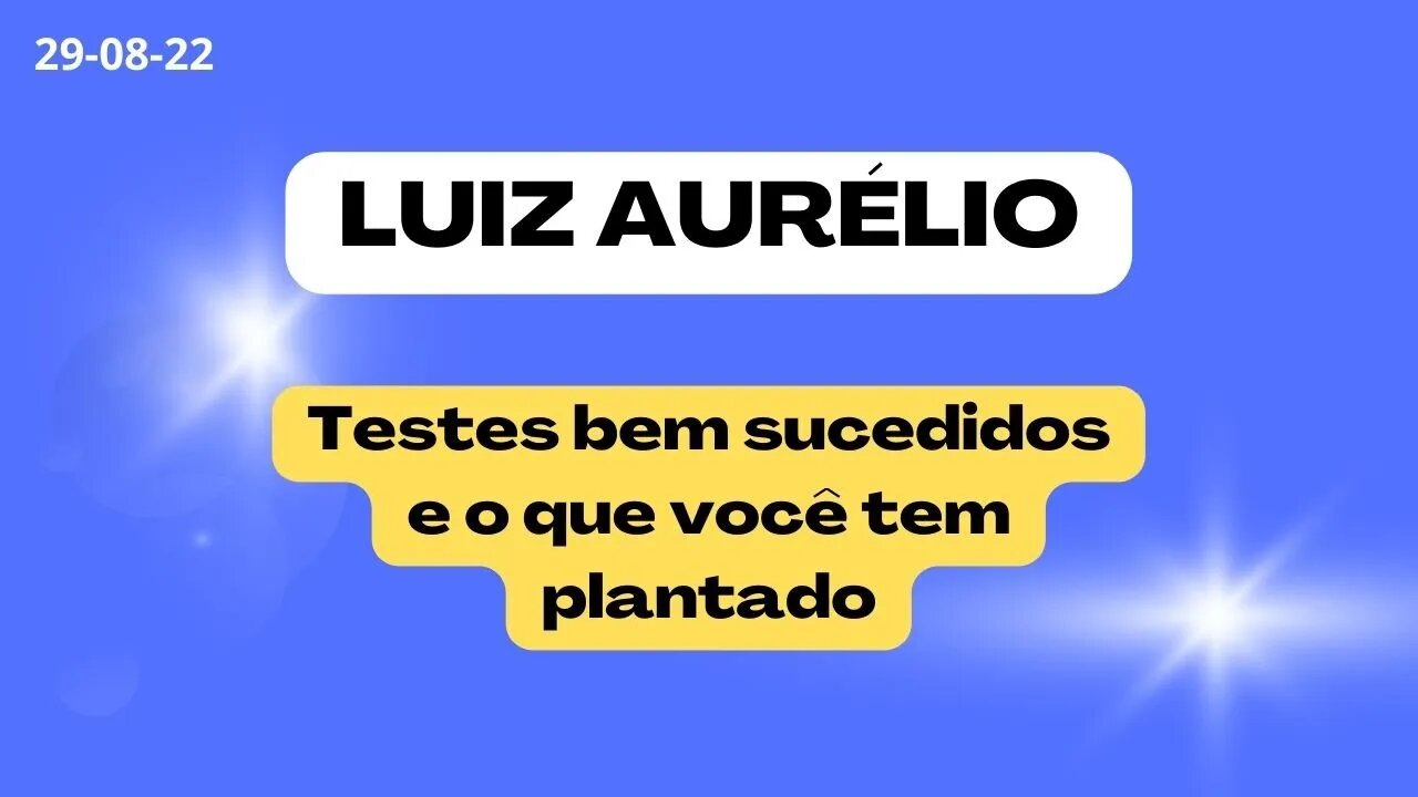 LUIZ AURÉLIO Testes bem sucedidos e o que você tem plantado