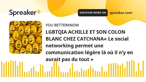 LGBTQIA ACHILLE ET SON COLON BLANC CHEZ CATCHANA« Le social networking permet une communication légè