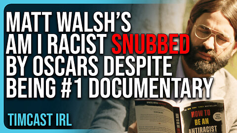 Matt Walsh’s Am I Racist SNUBBED By Oscars Despite Being NUMBER ONE Documentary