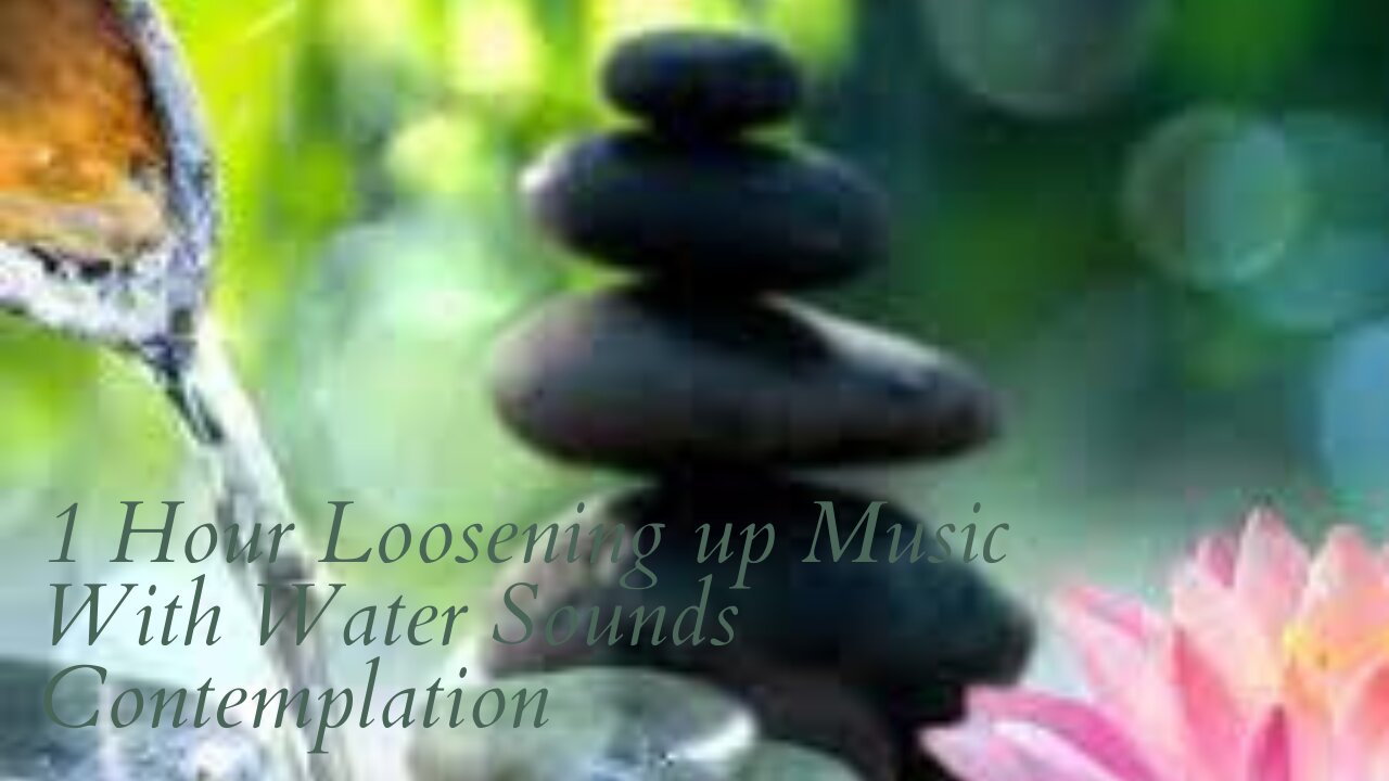 1 Hour Loosening up Music With Water Sounds Contemplation