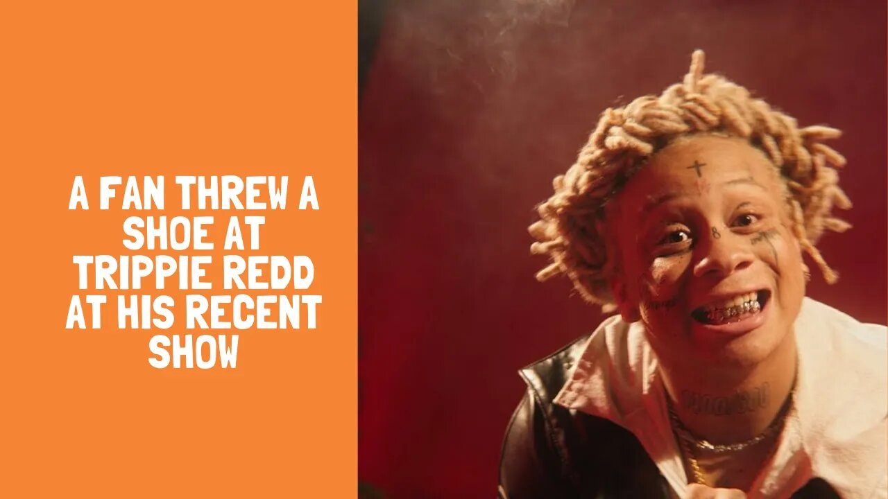 A fan threw a shoe at Trippie Redd at his recent show