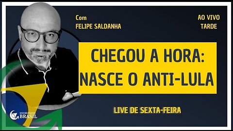 CHEGOU A HORA: NASCE O ANTI-LULA