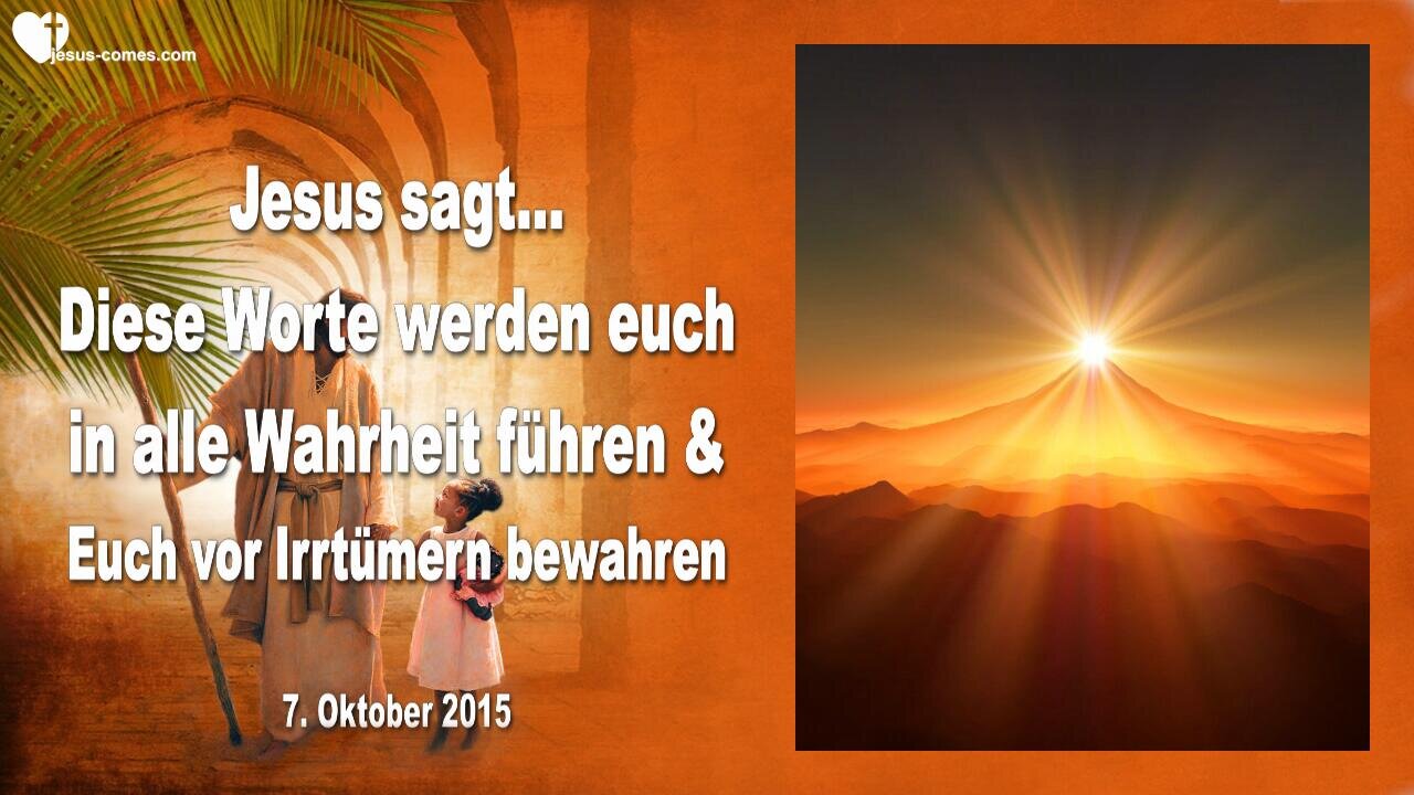 07.10.2015 ❤️ Jesus sagt... Diese Worte werden euch in alle Wahrheit führen und vor Irrtümern bewahren