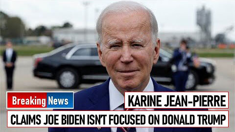 KARINE JEAN PIERRE CLAIMS JOE BIDEN ISN’T FOCUSED ON DONALD TRUMP