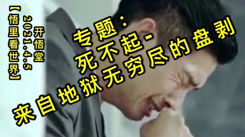 KWT1451专题:死不起-来自地狱无穷尽的盘剥20210405-8【悟里看世界】