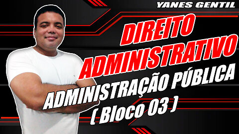 DIREITO ADMINISTRATIVO (AULA 01 - BLOCO 03) - Administração Pública