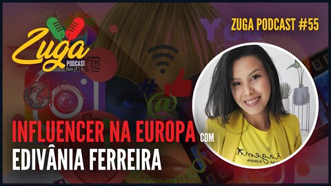 EDIVÂNIA FERREIRA - (INFLUENCER NA EUROPA) - Zuga Podcast #55 #influencerportugal #influencer