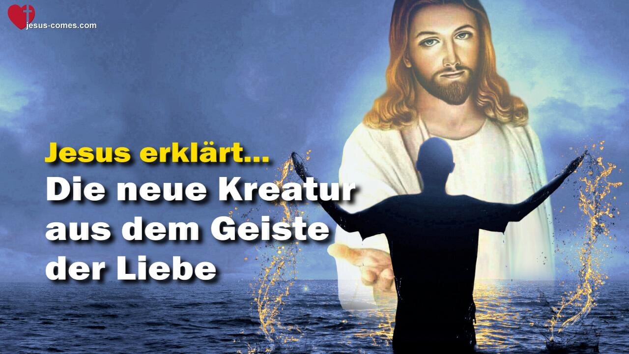 Jesus erklärt die Wiedergeburt und Geistestaufe ❤️ Die neue Kreatur aus dem Geiste der Liebe