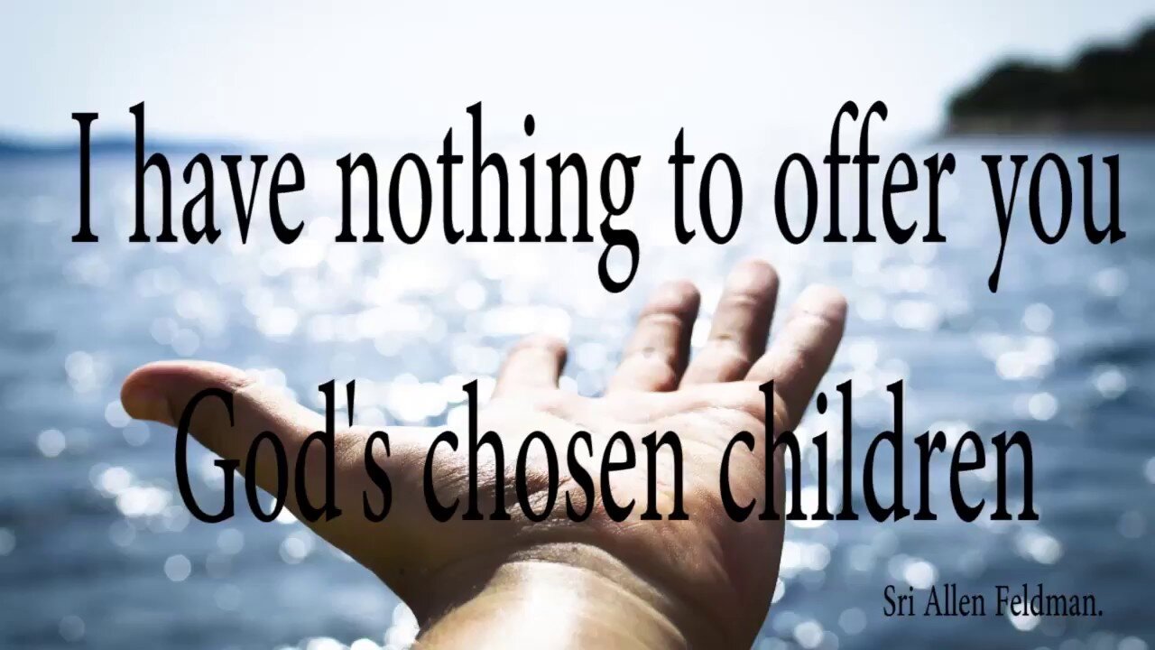 I have nothing to offer you - God's chosen children - God Realization