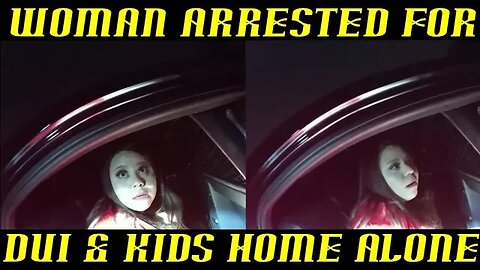 Woman Arrested for DUI While Kids Home Alone ~ WTH?