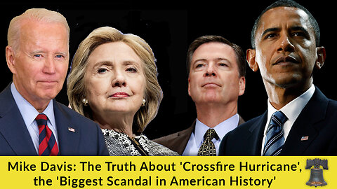 Mike Davis: The Truth About 'Crossfire Hurricane', the 'Biggest Scandal in American History'