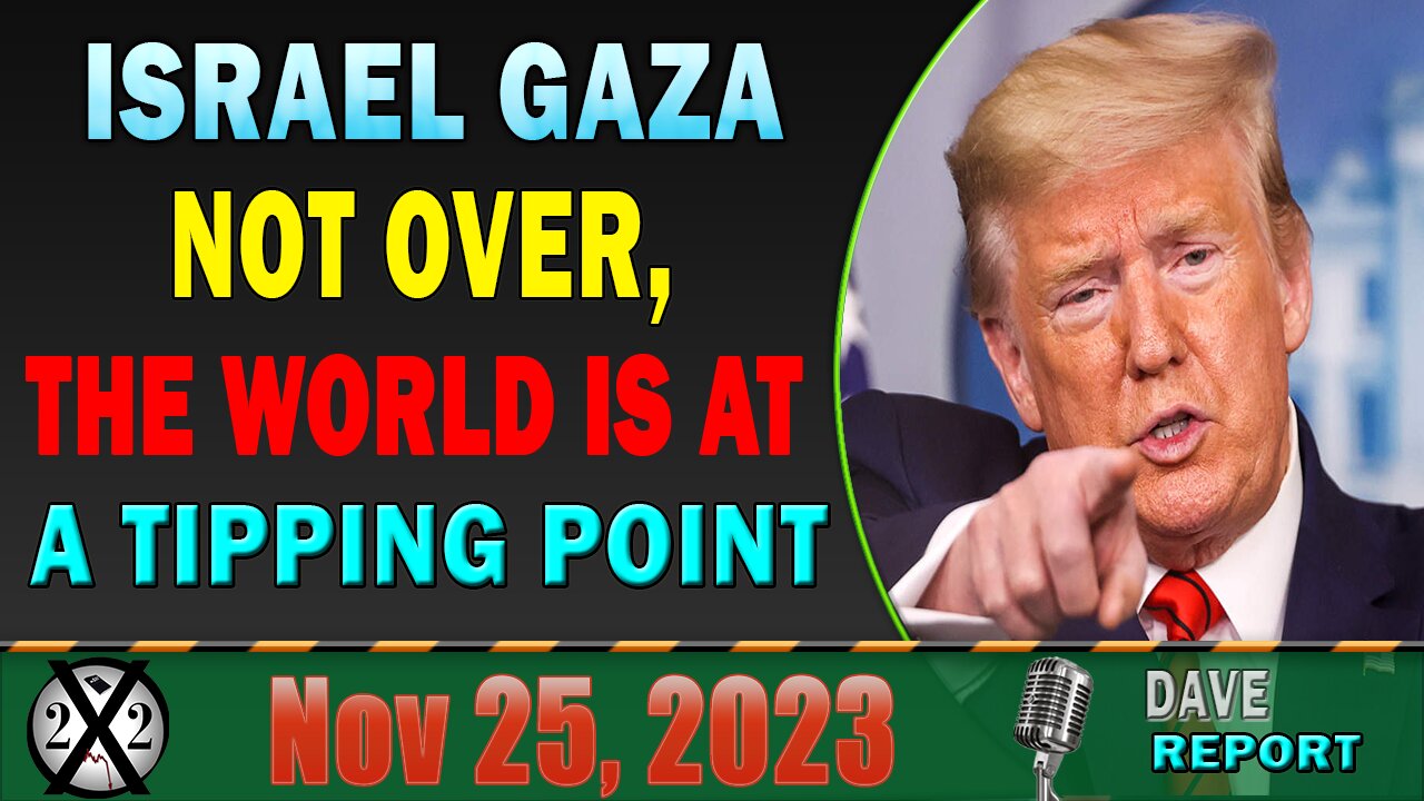 X22 Dave Report! Israel Gaza Not Over, The World Is At A Tipping Point