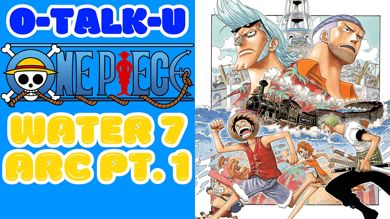 O-Talk-U | One Piece: Water 7 Pt. 1