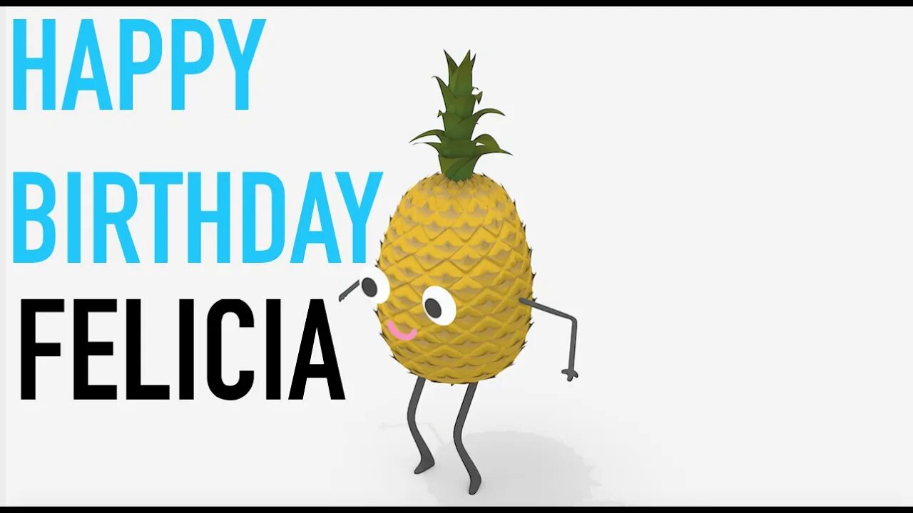 Happy Birthday FELICIA! - PINEAPPLE Birthday Song