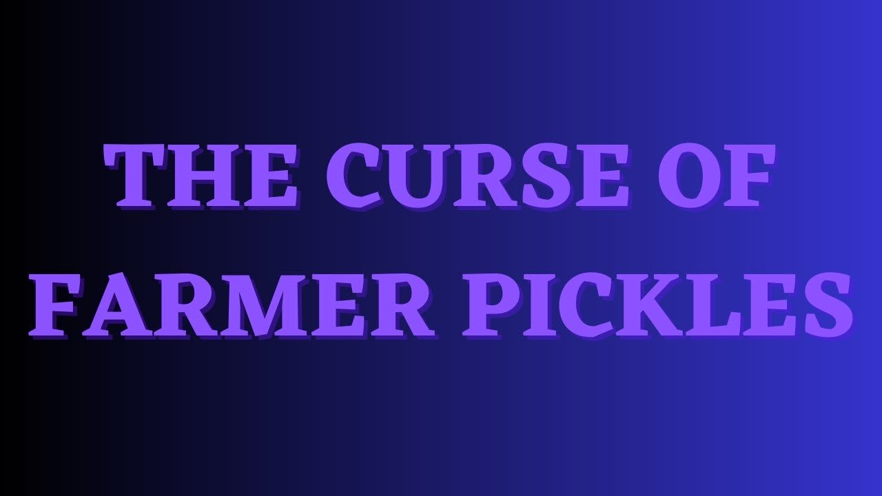 The Curse of Farmer Pickles