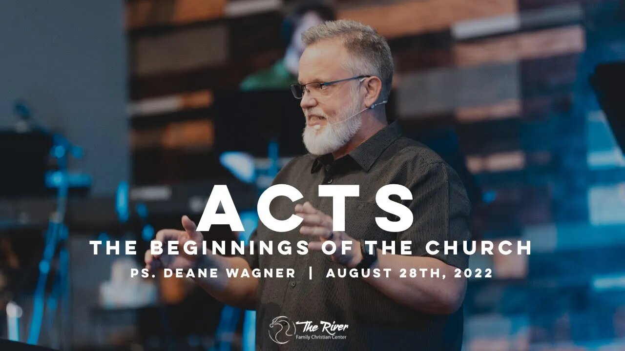 ACTS: The Beginnings of the Church | Pastor Deane Wagner | The River FCC | 8.28.22