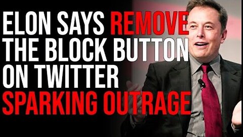 ELON SAYS REMOVE THE BLOCK BUTTON ON TWITTER SPARKING OUTRAGE