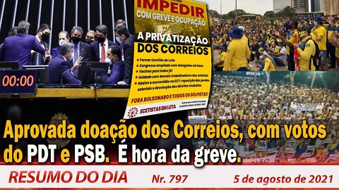 Aprovada doação dos Correios, com votos do PDT e PSB é hora da greve - Resumo do Dia nº 797 - 5/8/21