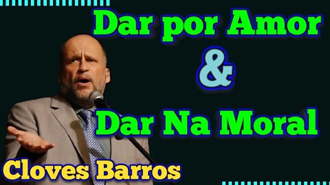 CLOVES DE BARROS DAR POR AMOR, DAR NA MORAL REFLEXAO!